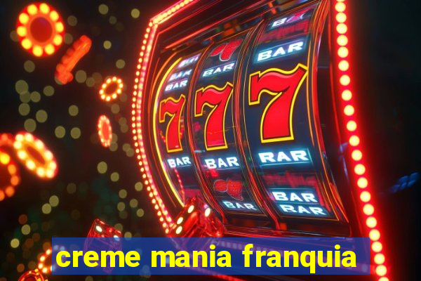 creme mania franquia